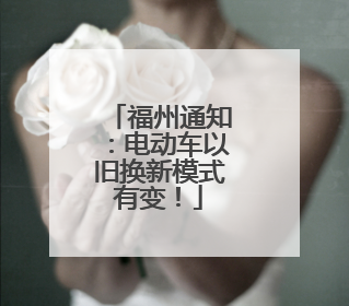 福州通知：电动车以旧换新模式有变！